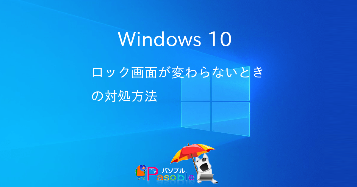 Windows 10 ロック画面が変わらないときの対処方法 パソブル